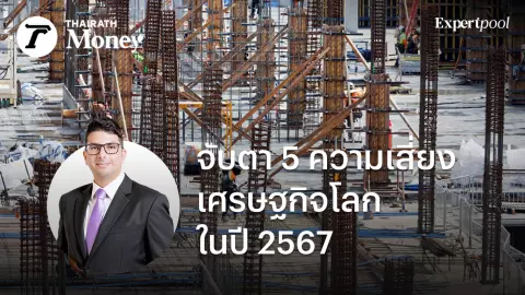 จับตา 5 ความเสี่ยง เศรษฐกิจโลกในปี 2567