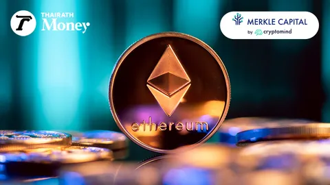 Ethereum ราคายังไปอีกไกล Merkle Capital มองเติบโตสูง แต่ระวังแรงเทขายระยะสั้น