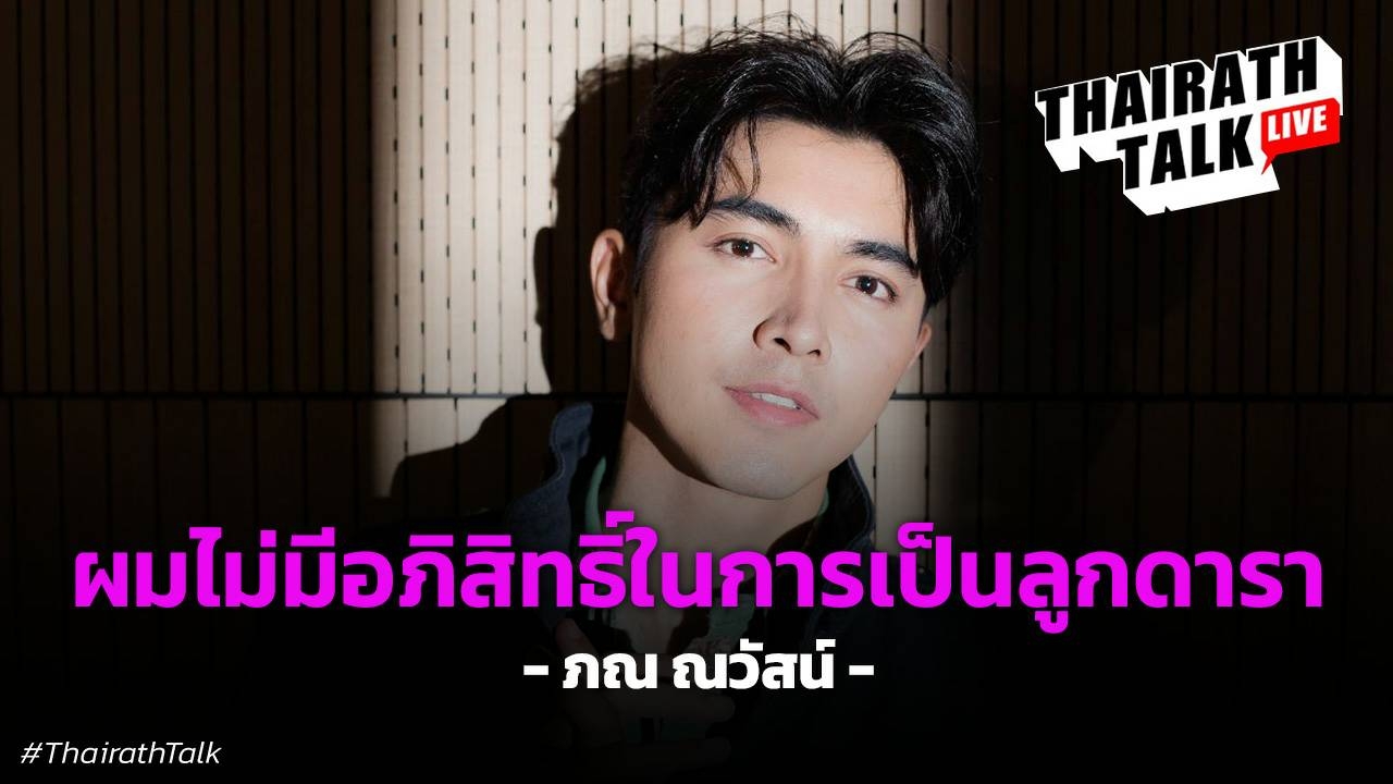 ภณ ณวัสน์ 25 ปี ชีวิตพระเอก คำตราหน้า "ผมไม่มีอภิสิทธิ์จากคำว่าลูกดารา"