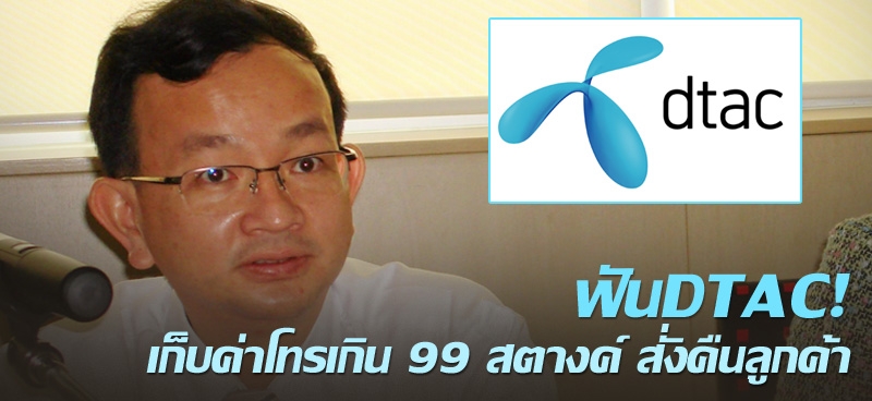 ฟันDTAC! เก็บค่าโทรเกิน99สตางค์ สั่งคืนลูกค้า