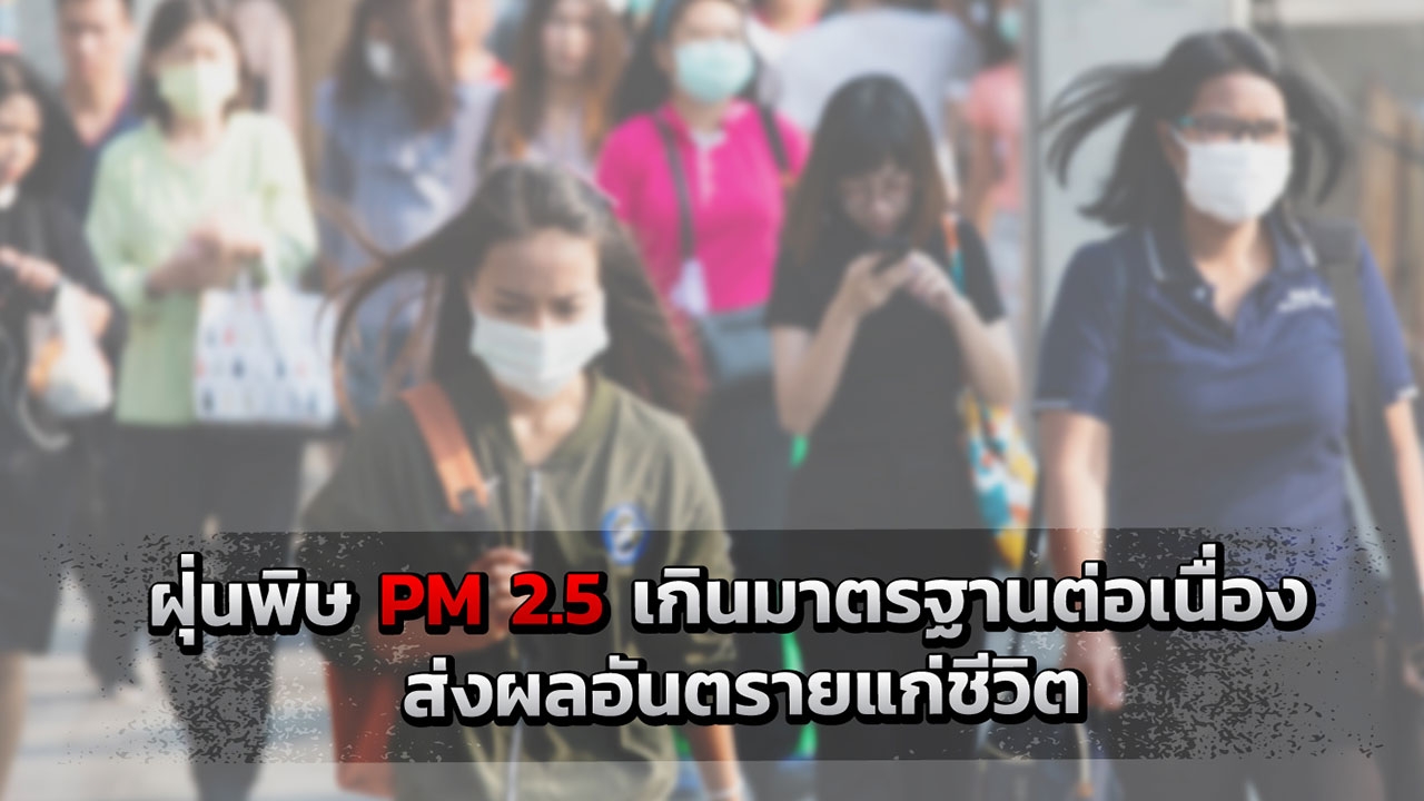 ฝุ่นพิษ PM 2.5 เกินมาตรฐานทุกวัน สูงขึ้นอย่างต่อเนื่อง ส่งผลอันตรายแก่ชีวิต