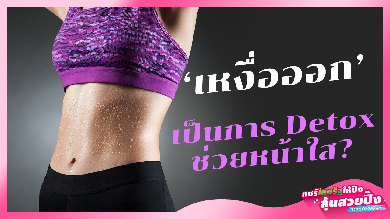 "เหงื่อ" จากการ "ออกกำลังกาย"  detox ช่วยหน้าใสจริงหรือ?