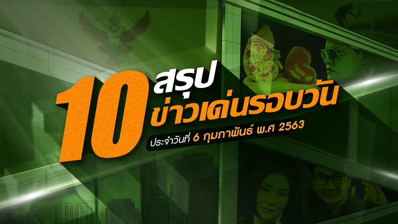 สรุป 10 ข่าวเด่นรอบวัน ประจำวันที่ 6 ก.พ.63