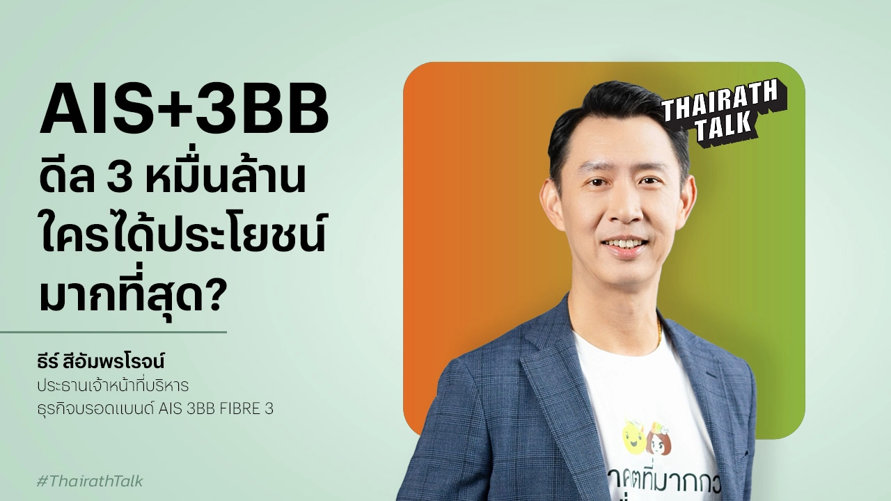 ธีร์ สีอัมพรโรจน์ AIS 3BB FIBRE3 ดีลควบรวม 3 หมื่นล้าน ใครได้รับประโยชน์สูงสุด?